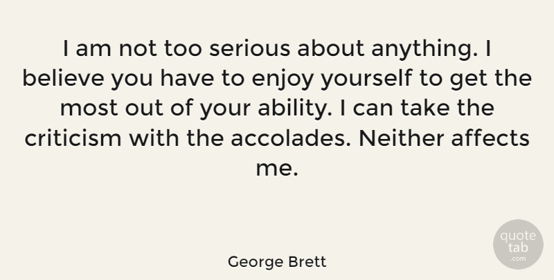 George Brett Quote About Believe, Criticism, Serious: I Am Not Too Serious...