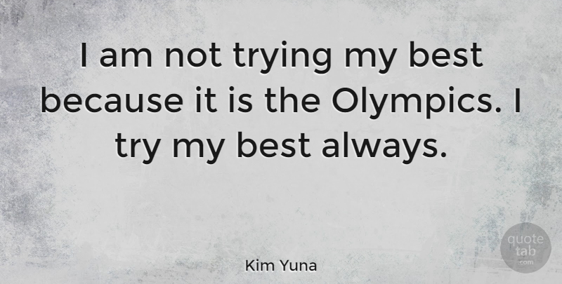 Kim Yuna Quote About Best, Trying: I Am Not Trying My...