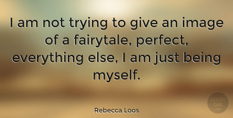 Rebecca Loos Quote About Giving, Perfect, Trying: I Am Not Trying To...