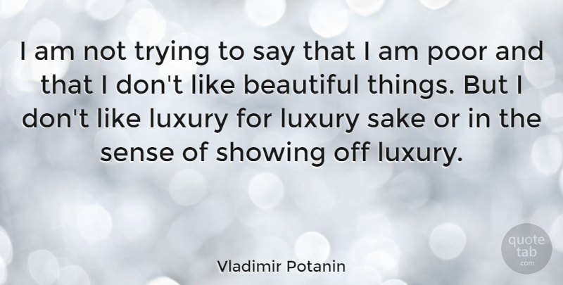 Vladimir Potanin Quote About Sake, Showing, Trying: I Am Not Trying To...