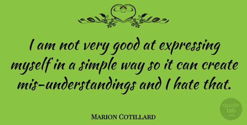 Marion Cotillard Quote About Hate, Simple, Understanding: I Am Not Very Good...
