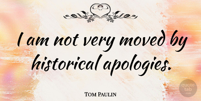 Tom Paulin Quote About Apology, Historical, Moved: I Am Not Very Moved...