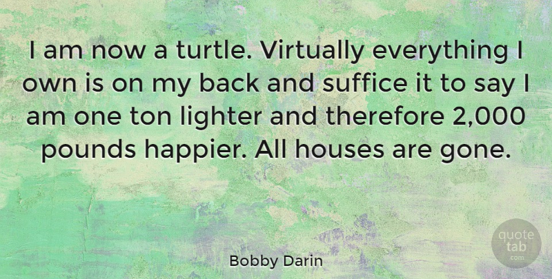 Bobby Darin Quote About Turtles, House, Gone: I Am Now A Turtle...