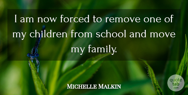 Michelle Malkin Quote About Children, Forced, Remove, School: I Am Now Forced To...