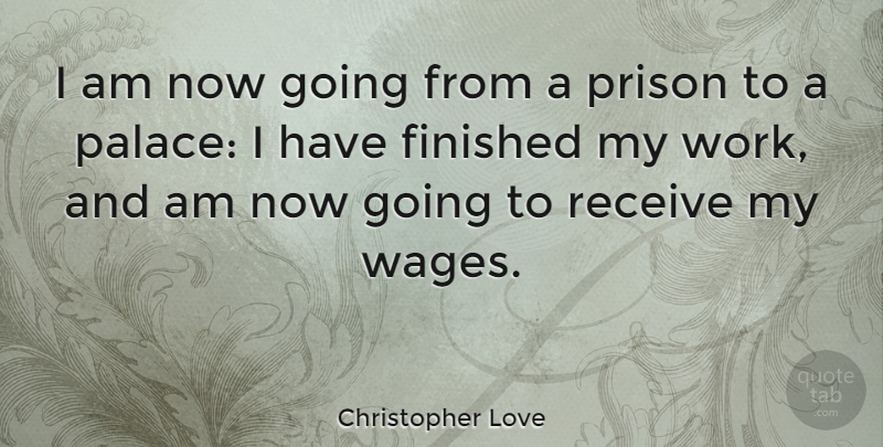 Christopher Love Quote About Palaces, Wages, Prison: I Am Now Going From...