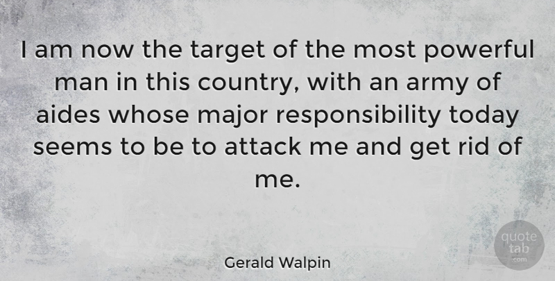 Gerald Walpin Quote About Attack, Major, Man, Responsibility, Rid: I Am Now The Target...