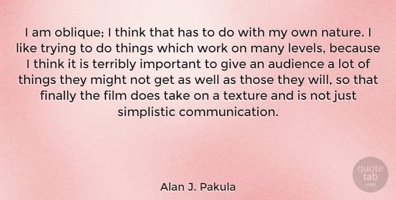 Alan J. Pakula Quote About Communication, Thinking, Giving: I Am Oblique I Think...