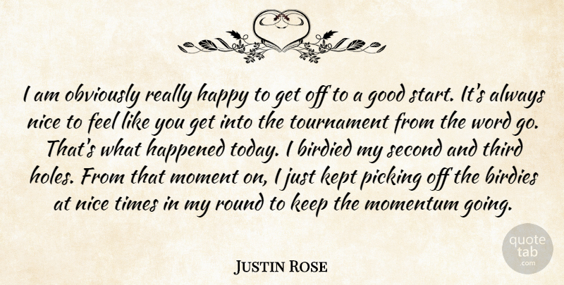 Justin Rose Quote About Good, Happened, Happy, Kept, Moment: I Am Obviously Really Happy...