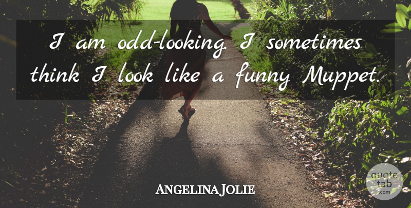 Angelina Jolie Quote About Funny: I Am Odd Looking I...