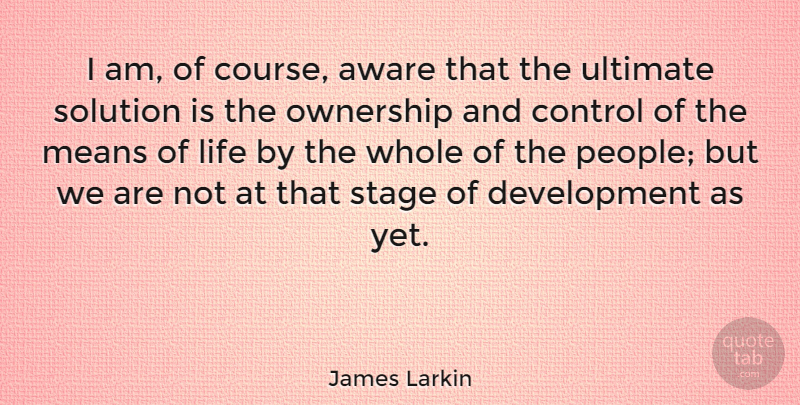 James Larkin Quote About Mean, People, Development: I Am Of Course Aware...