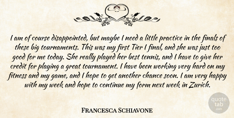 Francesca Schiavone Quote About Best, Chance, Continue, Course, Credit: I Am Of Course Disappointed...