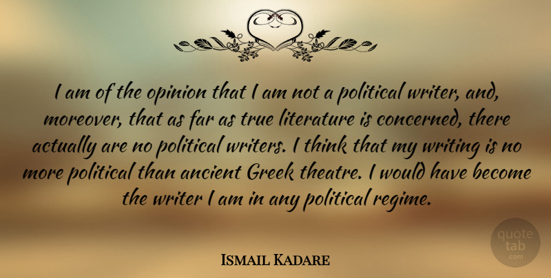 Ismail Kadare Quote About Ancient, Far, Greek, Literature, True: I Am Of The Opinion...