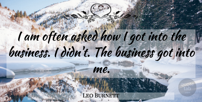Leo Burnett Quote About undefined: I Am Often Asked How...