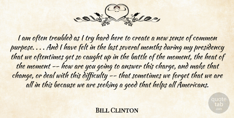 Bill Clinton Quote About Answer, Battle, Caught, Common, Create: I Am Often Troubled As...