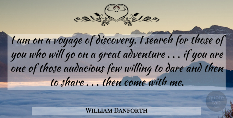 William Danforth Quote About Adventure, Audacious, Dare, Few, Great: I Am On A Voyage...