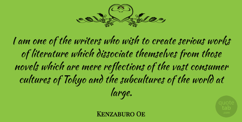 Kenzaburo Oe Quote About Reflection, Wish, Serious Work: I Am One Of The...