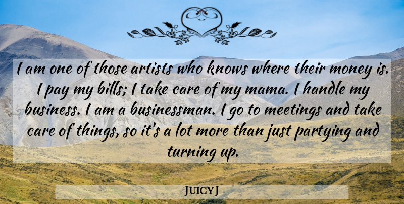 Juicy J Quote About Artists, Business, Handle, Knows, Meetings: I Am One Of Those...
