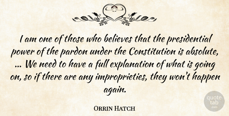 Orrin Hatch Quote About Believes, Constitution, Full, Happen, Pardon: I Am One Of Those...