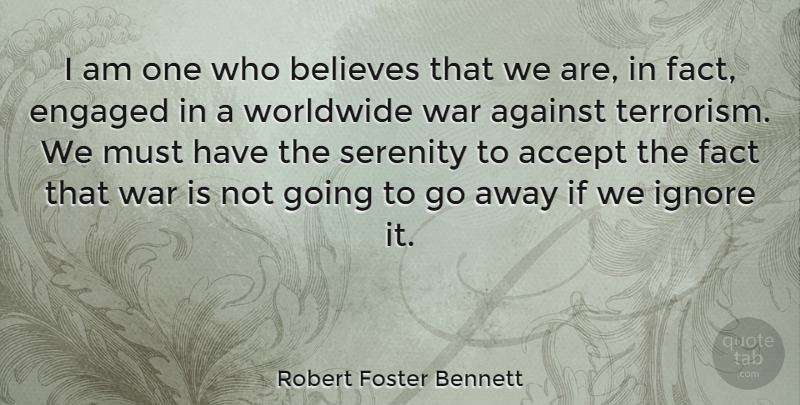 Robert Foster Bennett Quote About War, Believe, Serenity: I Am One Who Believes...