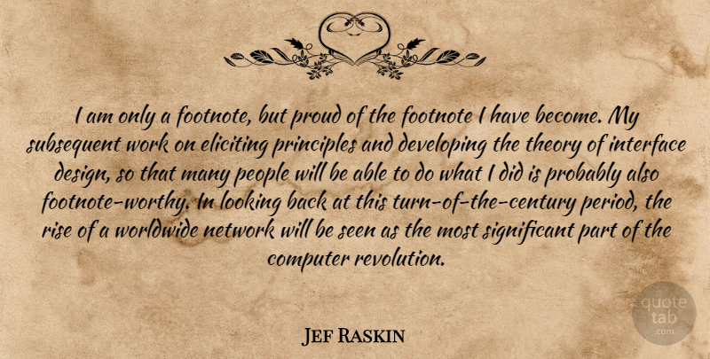Jef Raskin Quote About People, Design, Proud: I Am Only A Footnote...
