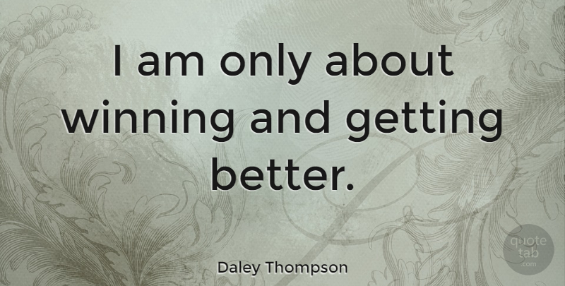 Daley Thompson Quote About Winning, Get Better: I Am Only About Winning...