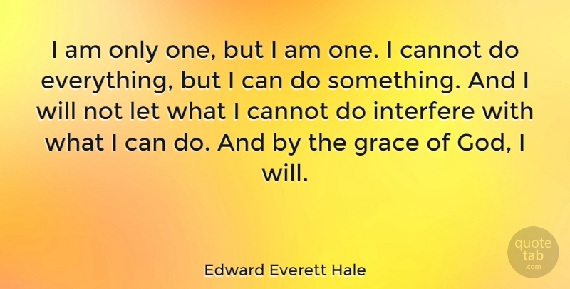 Edward Everett Hale Quote About Grace, Making A Difference, Charity: I Am Only One But...