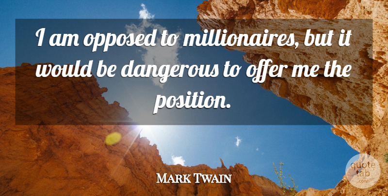 Mark Twain Quote About Money, Riches, Would Be: I Am Opposed To Millionaires...