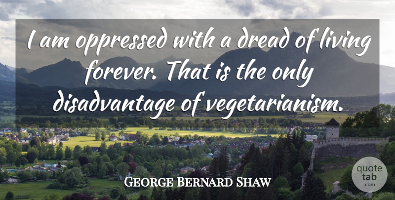 George Bernard Shaw Quote About Vegetarianism, Forever, Vegan Food: I Am Oppressed With A...