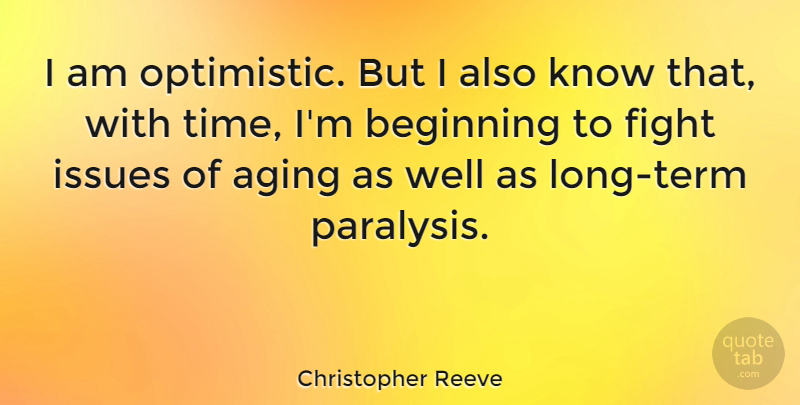 Christopher Reeve Quote About Optimistic, Fighting, Issues: I Am Optimistic But I...