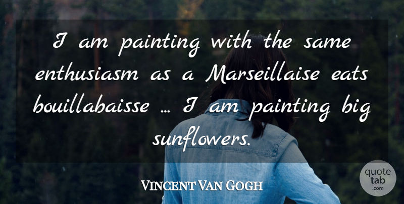 Vincent Van Gogh Quote About Sunflower, Enthusiasm, Painting: I Am Painting With The...