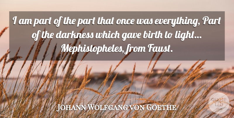 Johann Wolfgang von Goethe Quote About Light, Darkness, Birth: I Am Part Of The...