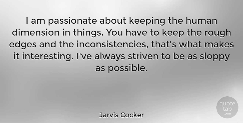 Jarvis Cocker Quote About Rough Edges, Interesting, Passionate: I Am Passionate About Keeping...
