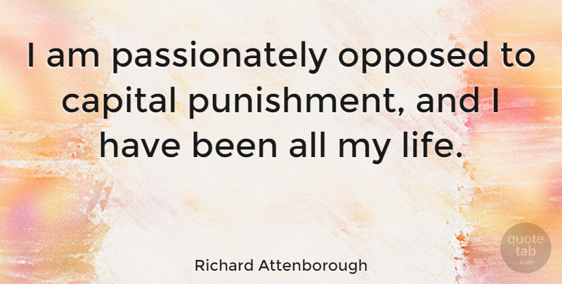 Richard Attenborough Quote About Punishment, Capital Punishment, Has Beens: I Am Passionately Opposed To...