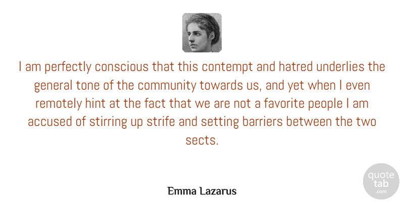 Emma Lazarus Quote About Accused, American Poet, Conscious, Contempt, Fact: I Am Perfectly Conscious That...