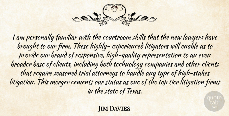 Jim Davies Quote About Attorneys, Base, Both, Brand, Broader: I Am Personally Familiar With...