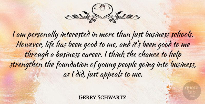 Gerry Schwartz Quote About Appeals, Business, Chance, Foundation, Good: I Am Personally Interested In...
