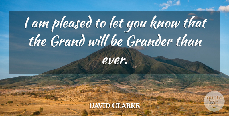 David Clarke Quote About Grand, Pleased: I Am Pleased To Let...