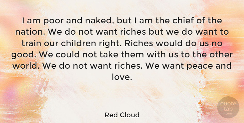 Red Cloud Quote About Love, Life, Peace: I Am Poor And Naked...
