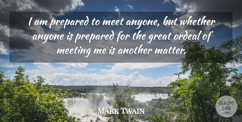 Mark Twain Quote About Anyone, Arrogance, Great, Meet, Meeting: I Am Prepared To Meet...