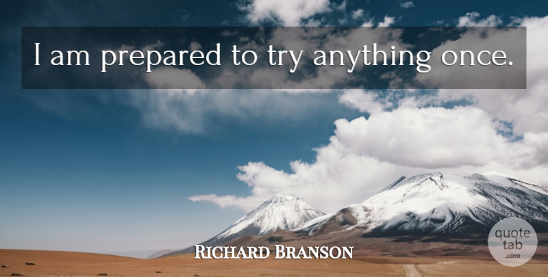 Richard Branson Quote About Trying, Prepared: I Am Prepared To Try...