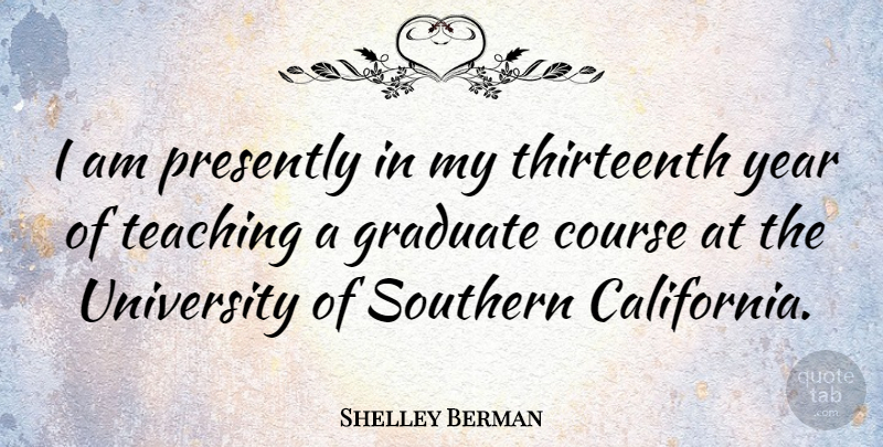 Shelley Berman Quote About Teaching, Years, California: I Am Presently In My...