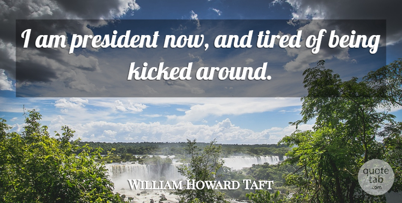 William Howard Taft Quote About Tired, President: I Am President Now And...