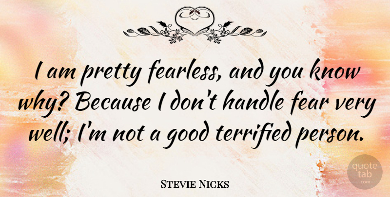 Stevie Nicks Quote About Fearless, Wells, I Am Pretty: I Am Pretty Fearless And...