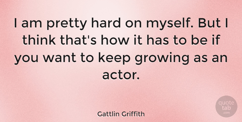 Gattlin Griffith Quote About Growing, Hard: I Am Pretty Hard On...