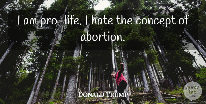 Donald Trump Quote About Hate, Abortion, Pro Life: I Am Pro Life I...