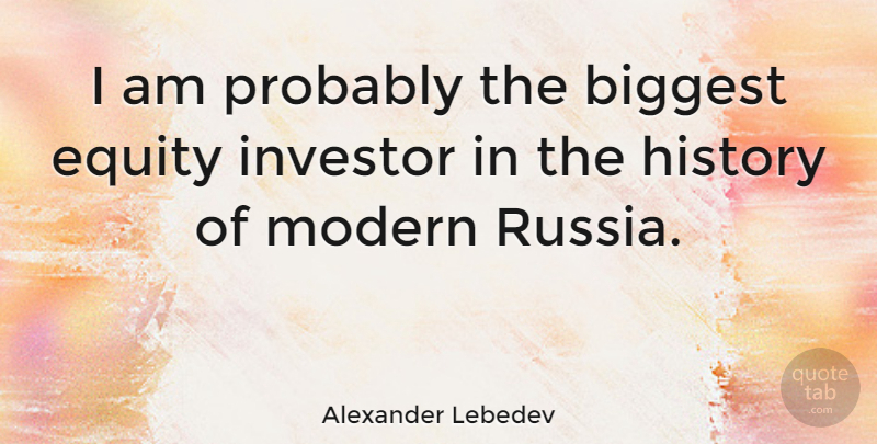 Alexander Lebedev Quote About Russia, Modern, Equity: I Am Probably The Biggest...