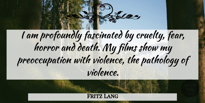 Fritz Lang Quote About Death, Fascinated, Fear, Films, Horror: I Am Profoundly Fascinated By...
