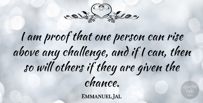 Emmanuel Jal Quote About Challenges, That One Person, Chance: I Am Proof That One...
