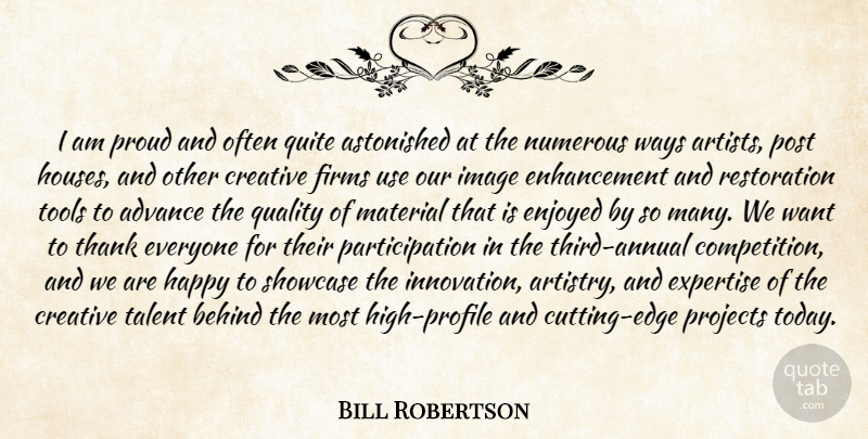 Bill Robertson Quote About Advance, Astonished, Behind, Creative, Enjoyed: I Am Proud And Often...
