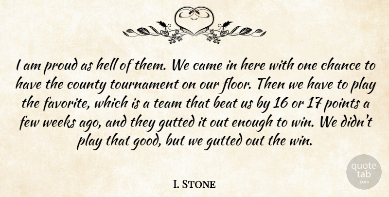 I. Stone Quote About Beat, Came, Chance, County, Few: I Am Proud As Hell...